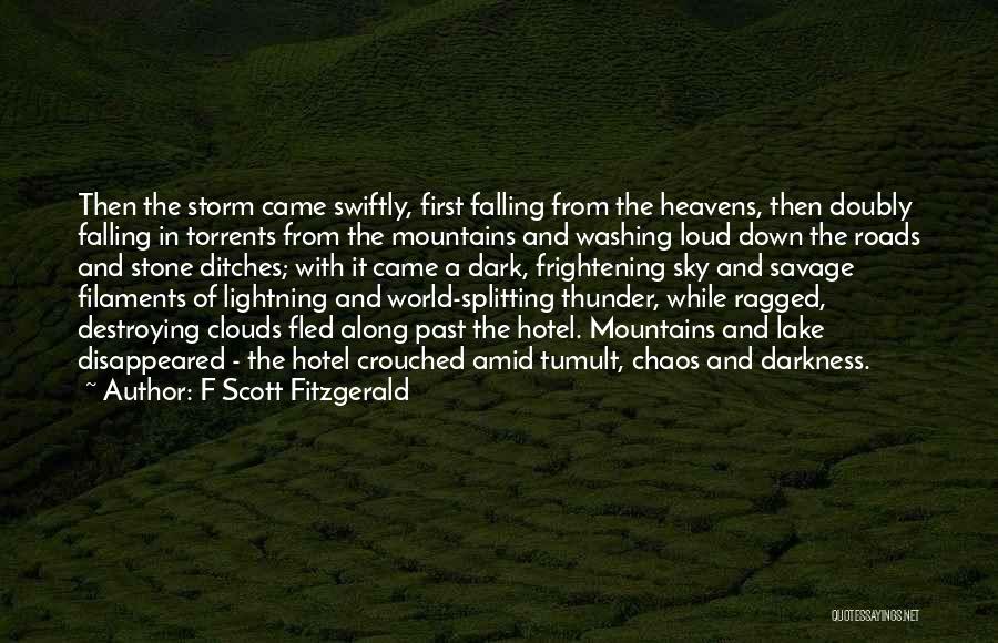 F Scott Fitzgerald Quotes: Then The Storm Came Swiftly, First Falling From The Heavens, Then Doubly Falling In Torrents From The Mountains And Washing