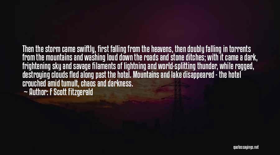 F Scott Fitzgerald Quotes: Then The Storm Came Swiftly, First Falling From The Heavens, Then Doubly Falling In Torrents From The Mountains And Washing