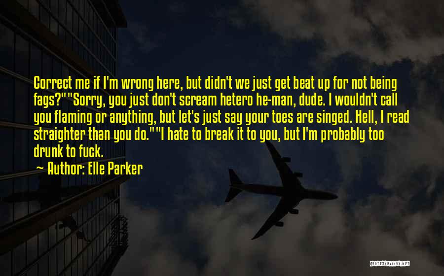 Elle Parker Quotes: Correct Me If I'm Wrong Here, But Didn't We Just Get Beat Up For Not Being Fags?sorry, You Just Don't