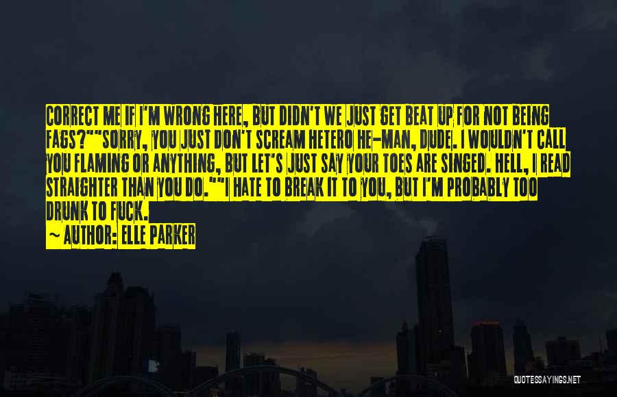 Elle Parker Quotes: Correct Me If I'm Wrong Here, But Didn't We Just Get Beat Up For Not Being Fags?sorry, You Just Don't