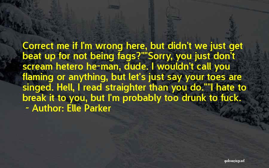 Elle Parker Quotes: Correct Me If I'm Wrong Here, But Didn't We Just Get Beat Up For Not Being Fags?sorry, You Just Don't