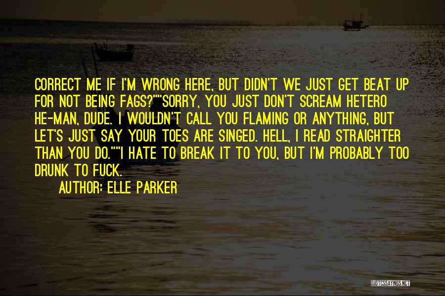 Elle Parker Quotes: Correct Me If I'm Wrong Here, But Didn't We Just Get Beat Up For Not Being Fags?sorry, You Just Don't