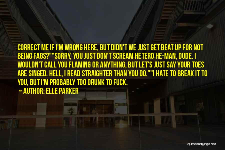 Elle Parker Quotes: Correct Me If I'm Wrong Here, But Didn't We Just Get Beat Up For Not Being Fags?sorry, You Just Don't