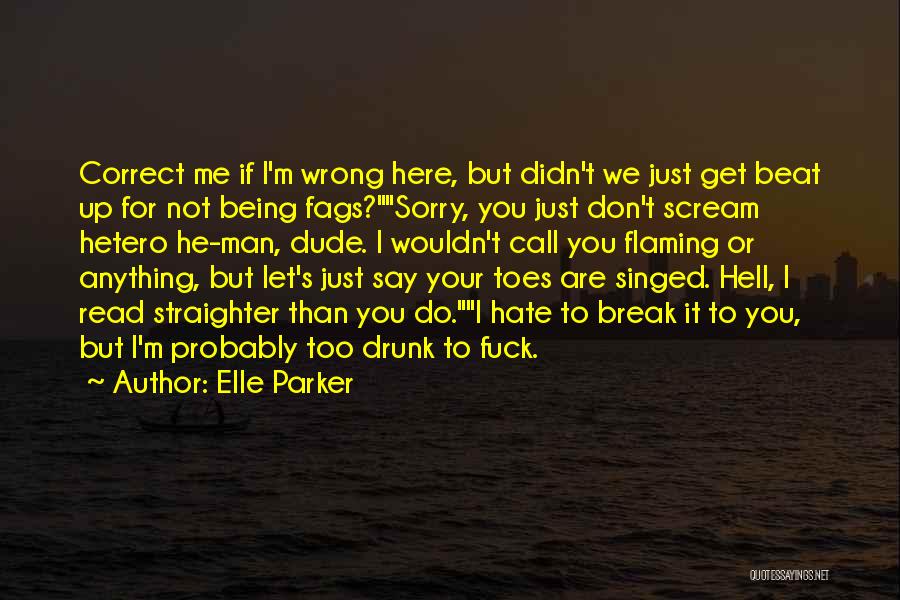 Elle Parker Quotes: Correct Me If I'm Wrong Here, But Didn't We Just Get Beat Up For Not Being Fags?sorry, You Just Don't