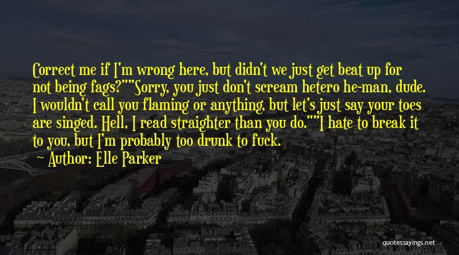 Elle Parker Quotes: Correct Me If I'm Wrong Here, But Didn't We Just Get Beat Up For Not Being Fags?sorry, You Just Don't