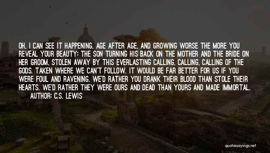 C.S. Lewis Quotes: Oh, I Can See It Happening, Age After Age, And Growing Worse The More You Reveal Your Beauty: The Son