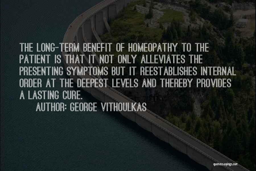 George Vithoulkas Quotes: The Long-term Benefit Of Homeopathy To The Patient Is That It Not Only Alleviates The Presenting Symptoms But It Reestablishes