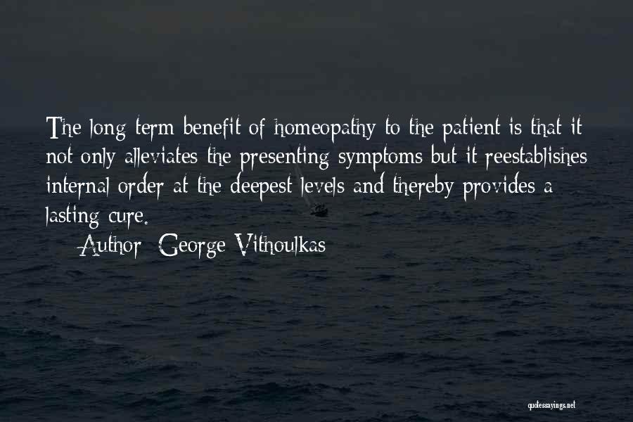 George Vithoulkas Quotes: The Long-term Benefit Of Homeopathy To The Patient Is That It Not Only Alleviates The Presenting Symptoms But It Reestablishes