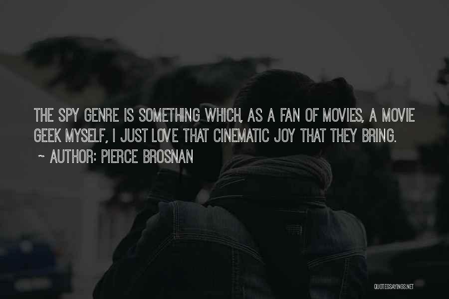 Pierce Brosnan Quotes: The Spy Genre Is Something Which, As A Fan Of Movies, A Movie Geek Myself, I Just Love That Cinematic