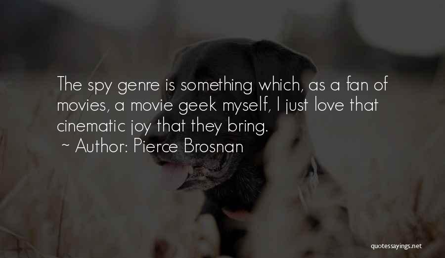 Pierce Brosnan Quotes: The Spy Genre Is Something Which, As A Fan Of Movies, A Movie Geek Myself, I Just Love That Cinematic