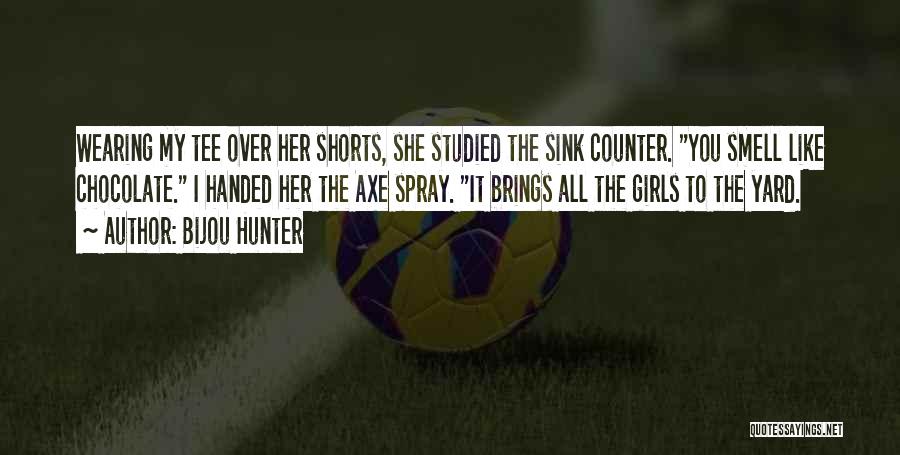 Bijou Hunter Quotes: Wearing My Tee Over Her Shorts, She Studied The Sink Counter. You Smell Like Chocolate. I Handed Her The Axe