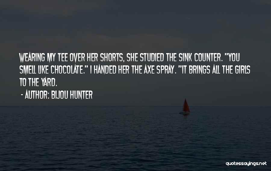 Bijou Hunter Quotes: Wearing My Tee Over Her Shorts, She Studied The Sink Counter. You Smell Like Chocolate. I Handed Her The Axe