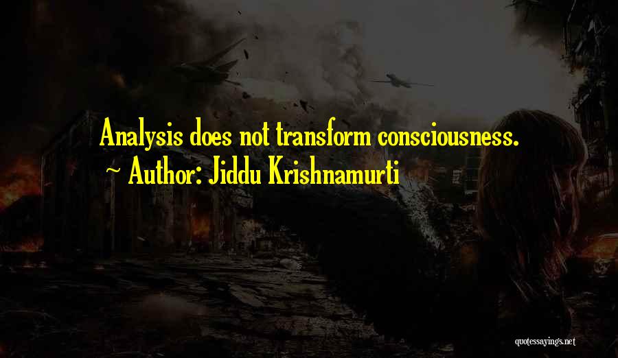Jiddu Krishnamurti Quotes: Analysis Does Not Transform Consciousness.