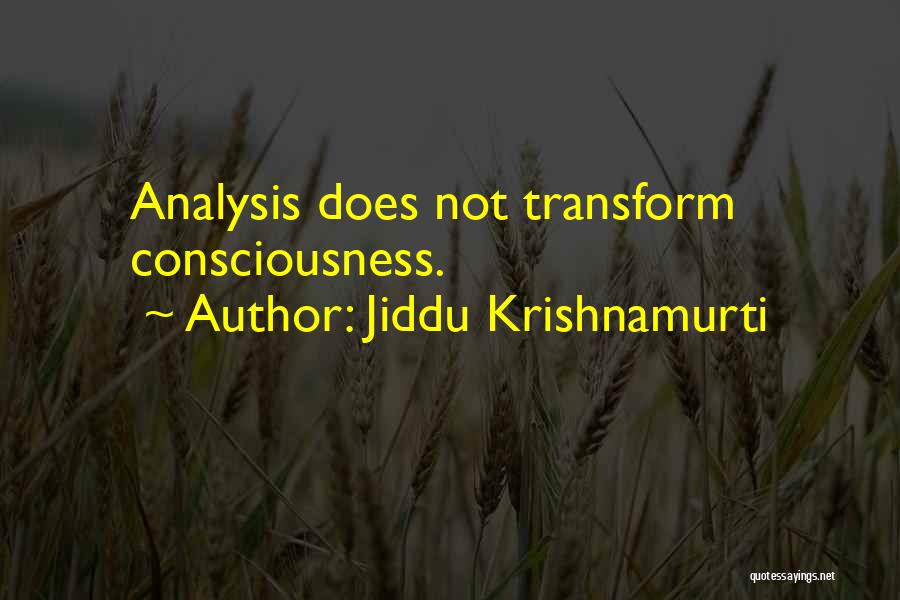 Jiddu Krishnamurti Quotes: Analysis Does Not Transform Consciousness.