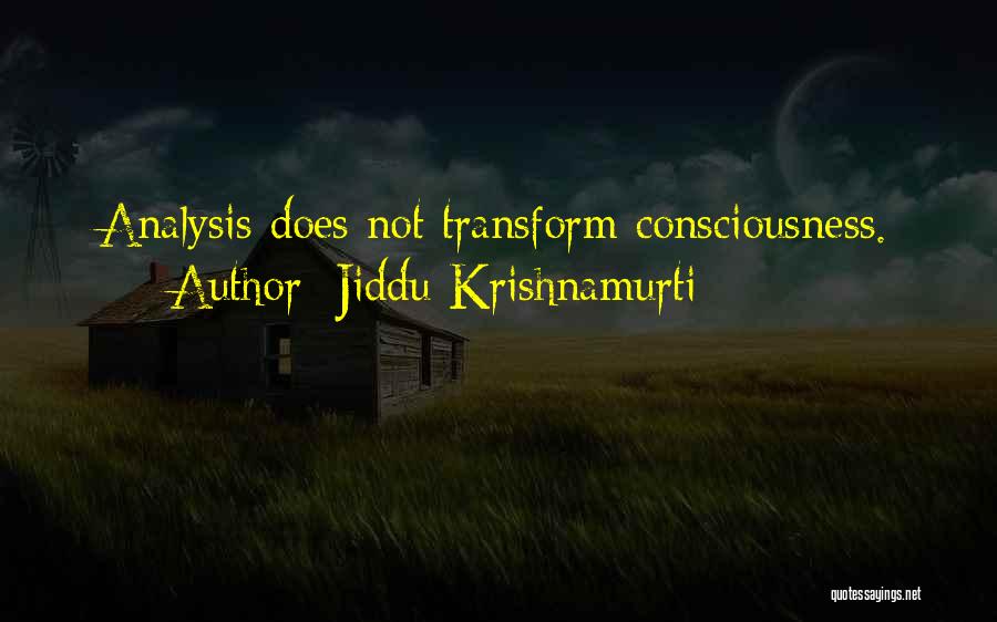Jiddu Krishnamurti Quotes: Analysis Does Not Transform Consciousness.