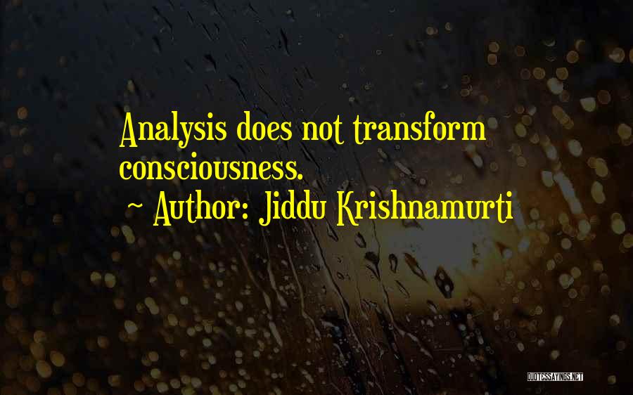 Jiddu Krishnamurti Quotes: Analysis Does Not Transform Consciousness.