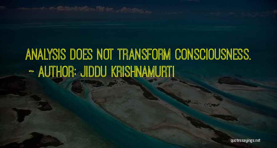 Jiddu Krishnamurti Quotes: Analysis Does Not Transform Consciousness.