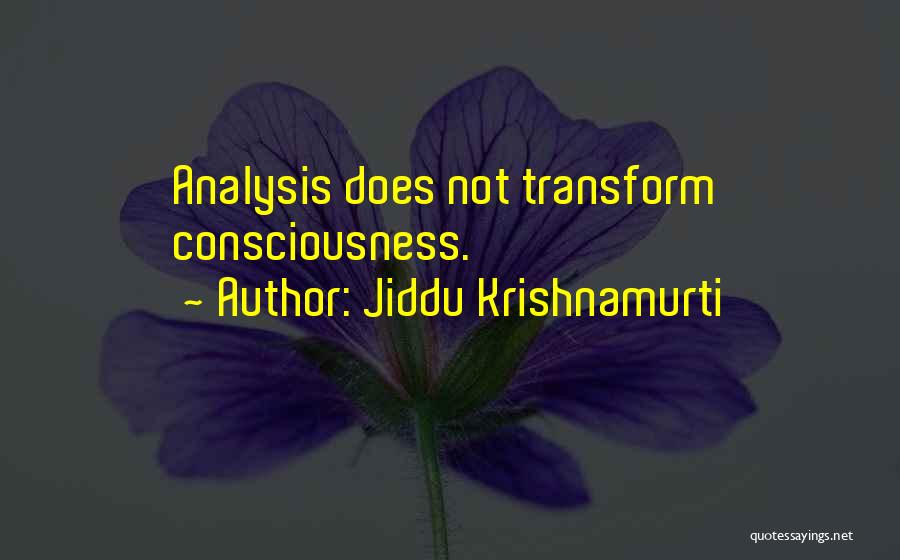 Jiddu Krishnamurti Quotes: Analysis Does Not Transform Consciousness.