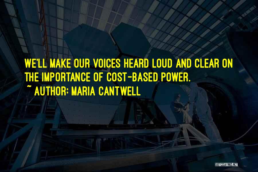 Maria Cantwell Quotes: We'll Make Our Voices Heard Loud And Clear On The Importance Of Cost-based Power.