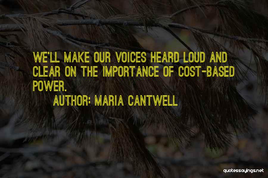 Maria Cantwell Quotes: We'll Make Our Voices Heard Loud And Clear On The Importance Of Cost-based Power.