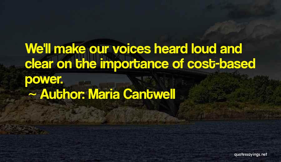 Maria Cantwell Quotes: We'll Make Our Voices Heard Loud And Clear On The Importance Of Cost-based Power.