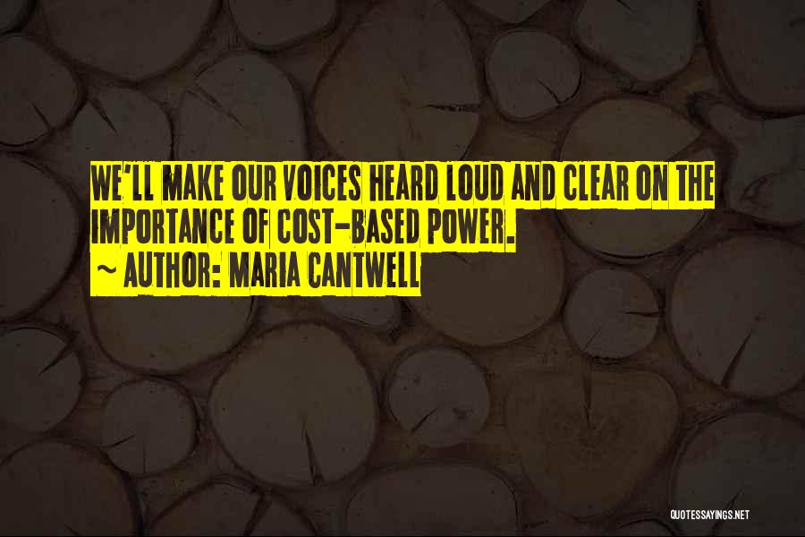 Maria Cantwell Quotes: We'll Make Our Voices Heard Loud And Clear On The Importance Of Cost-based Power.