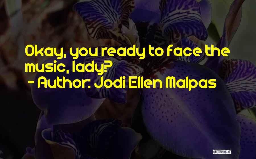 Jodi Ellen Malpas Quotes: Okay, You Ready To Face The Music, Lady?