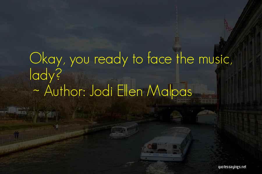 Jodi Ellen Malpas Quotes: Okay, You Ready To Face The Music, Lady?