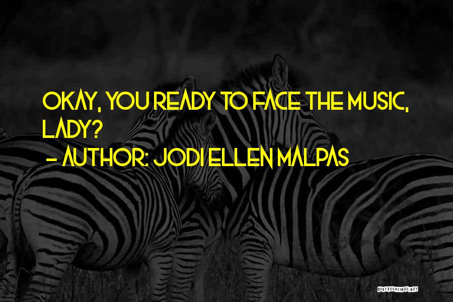 Jodi Ellen Malpas Quotes: Okay, You Ready To Face The Music, Lady?