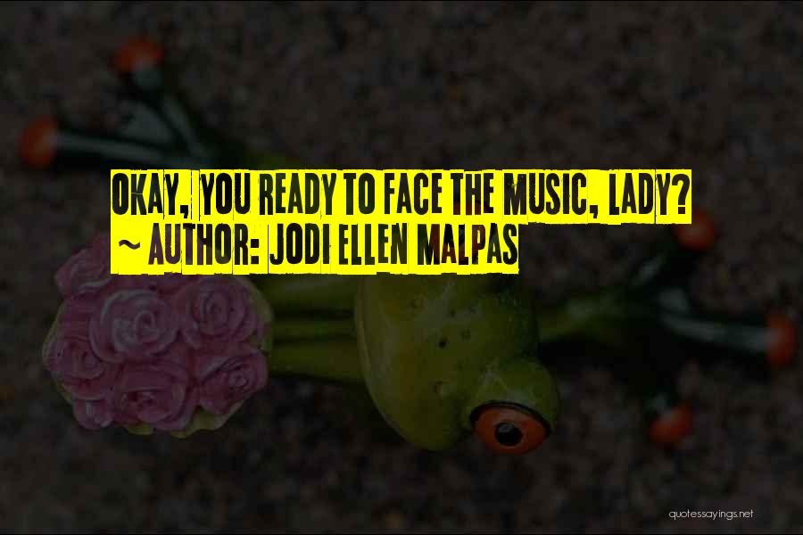 Jodi Ellen Malpas Quotes: Okay, You Ready To Face The Music, Lady?