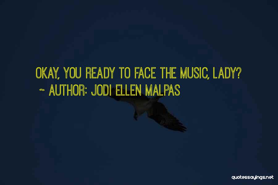 Jodi Ellen Malpas Quotes: Okay, You Ready To Face The Music, Lady?