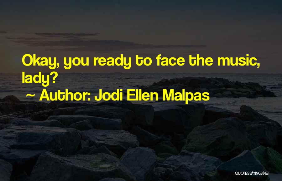 Jodi Ellen Malpas Quotes: Okay, You Ready To Face The Music, Lady?