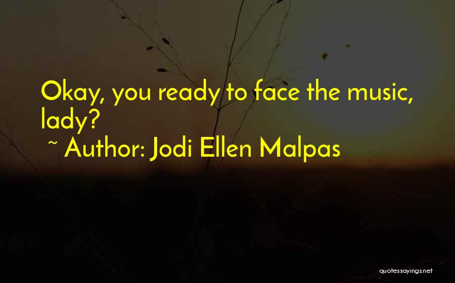 Jodi Ellen Malpas Quotes: Okay, You Ready To Face The Music, Lady?