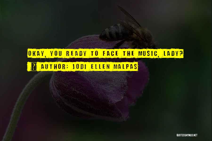 Jodi Ellen Malpas Quotes: Okay, You Ready To Face The Music, Lady?