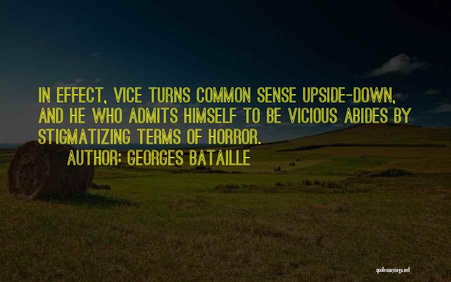 Georges Bataille Quotes: In Effect, Vice Turns Common Sense Upside-down, And He Who Admits Himself To Be Vicious Abides By Stigmatizing Terms Of