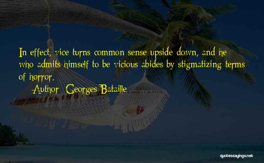 Georges Bataille Quotes: In Effect, Vice Turns Common Sense Upside-down, And He Who Admits Himself To Be Vicious Abides By Stigmatizing Terms Of