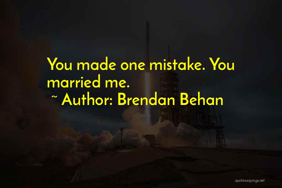 Brendan Behan Quotes: You Made One Mistake. You Married Me.