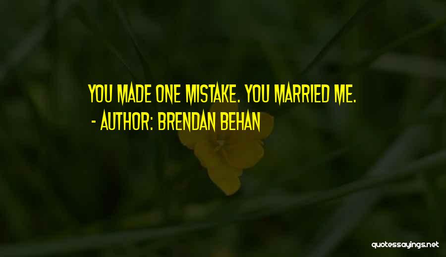 Brendan Behan Quotes: You Made One Mistake. You Married Me.