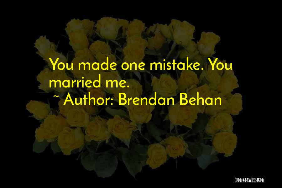 Brendan Behan Quotes: You Made One Mistake. You Married Me.