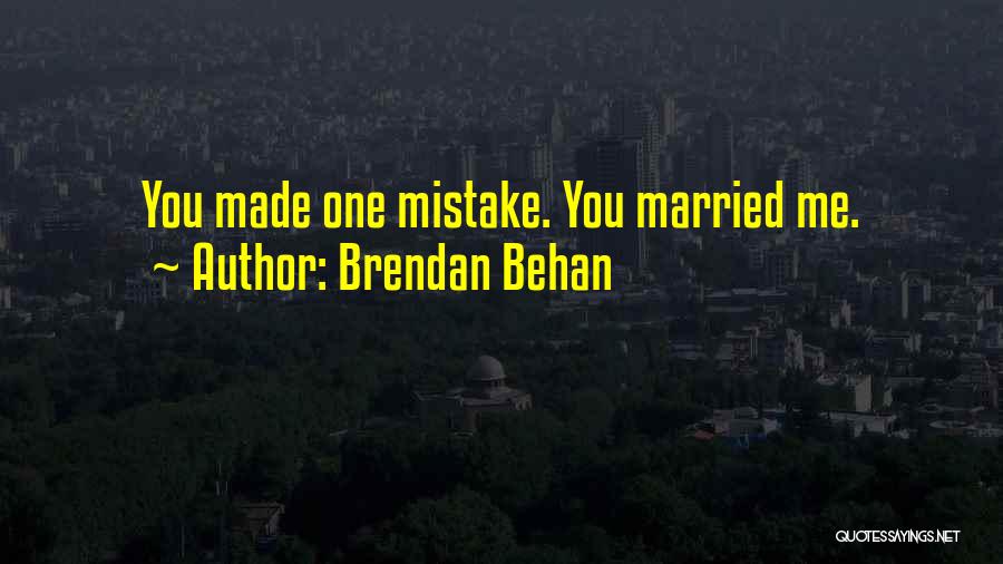 Brendan Behan Quotes: You Made One Mistake. You Married Me.