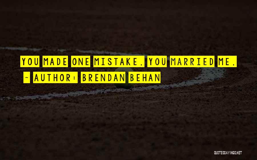Brendan Behan Quotes: You Made One Mistake. You Married Me.