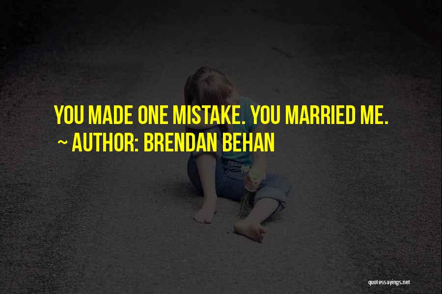 Brendan Behan Quotes: You Made One Mistake. You Married Me.