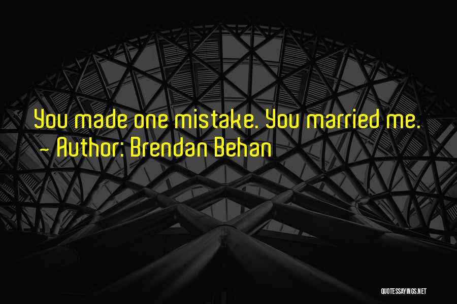 Brendan Behan Quotes: You Made One Mistake. You Married Me.