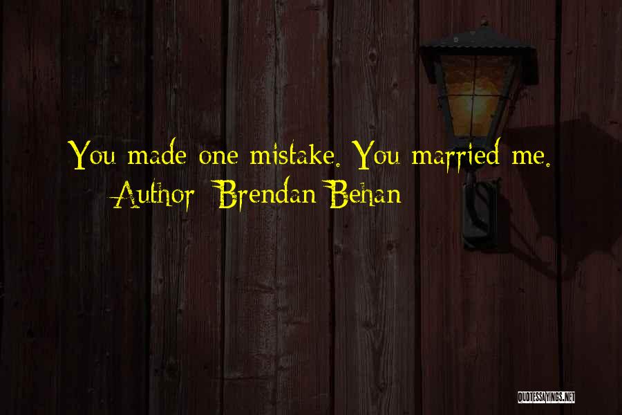 Brendan Behan Quotes: You Made One Mistake. You Married Me.
