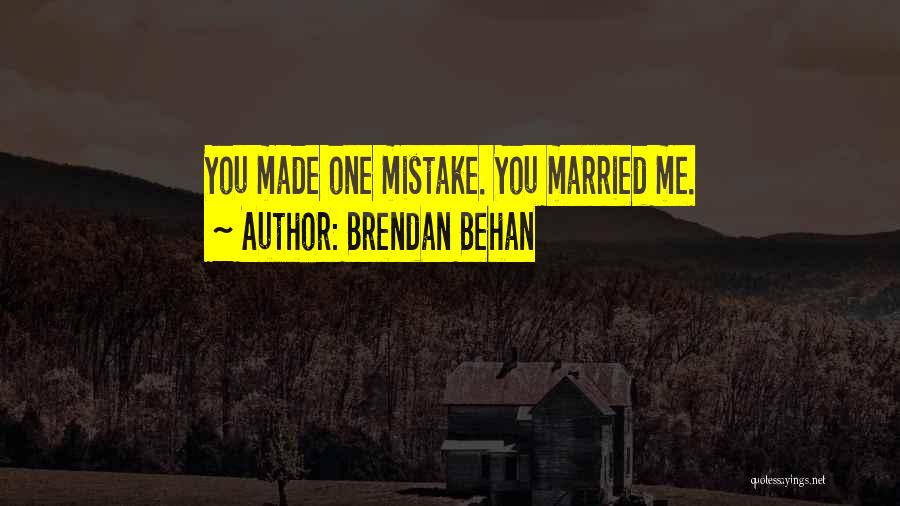 Brendan Behan Quotes: You Made One Mistake. You Married Me.
