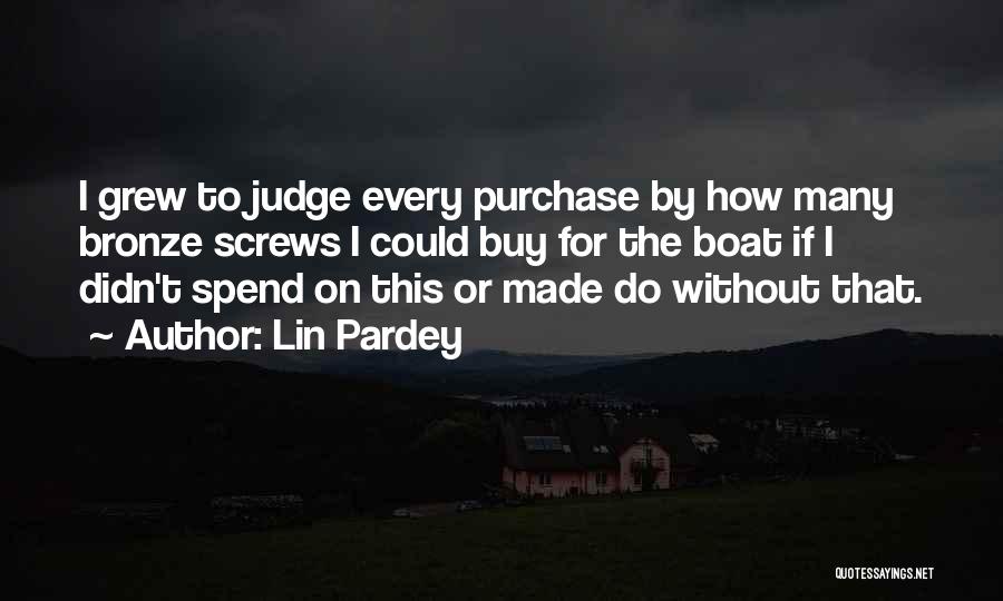 Lin Pardey Quotes: I Grew To Judge Every Purchase By How Many Bronze Screws I Could Buy For The Boat If I Didn't