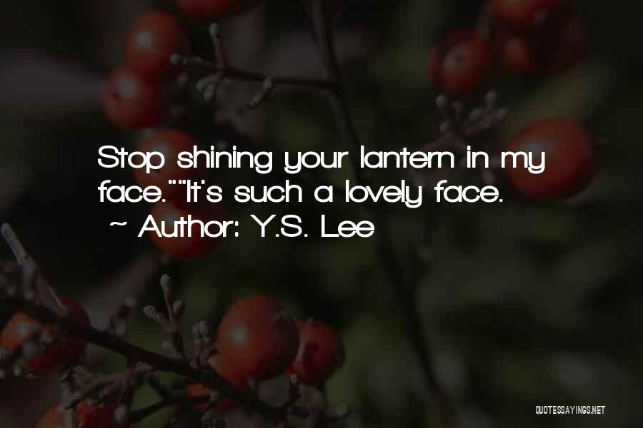 Y.S. Lee Quotes: Stop Shining Your Lantern In My Face.it's Such A Lovely Face.