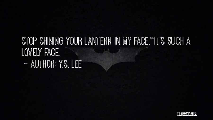 Y.S. Lee Quotes: Stop Shining Your Lantern In My Face.it's Such A Lovely Face.