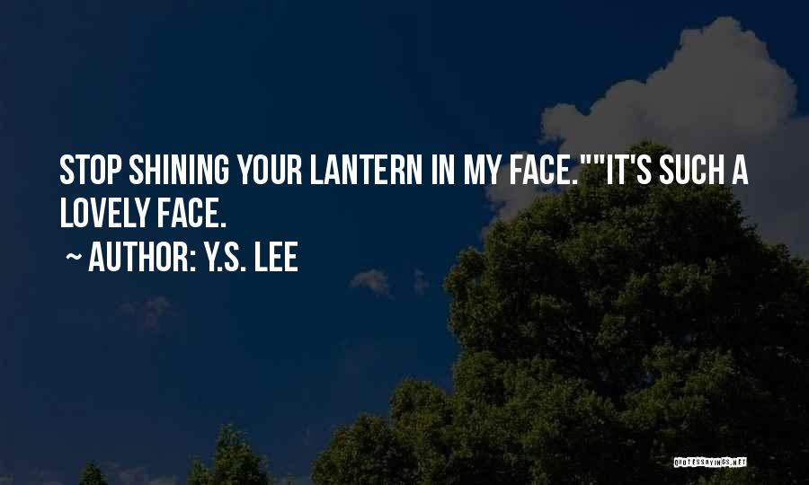 Y.S. Lee Quotes: Stop Shining Your Lantern In My Face.it's Such A Lovely Face.