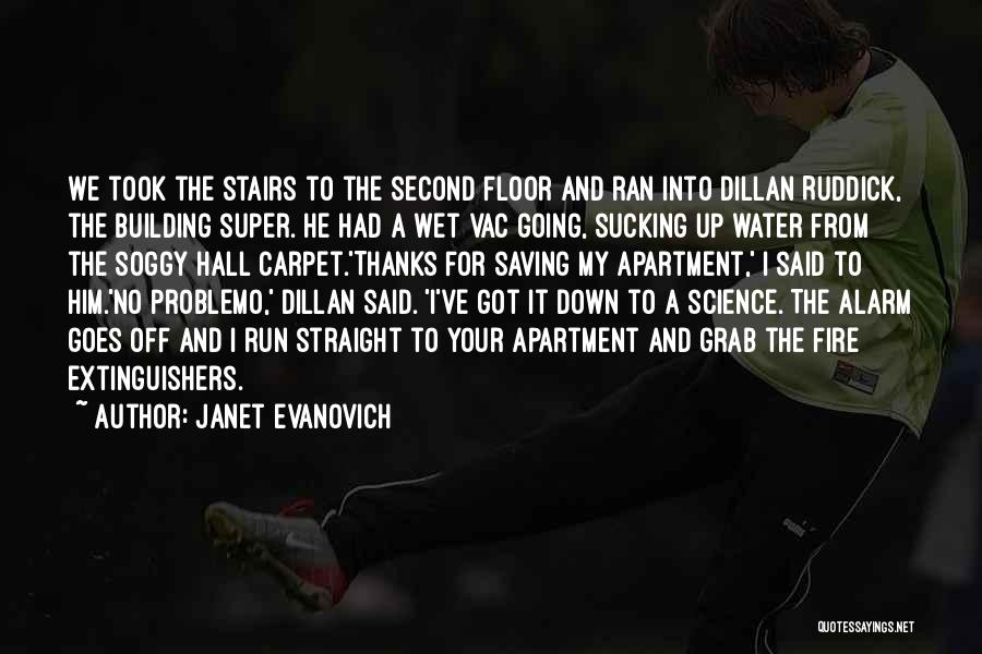 Janet Evanovich Quotes: We Took The Stairs To The Second Floor And Ran Into Dillan Ruddick, The Building Super. He Had A Wet